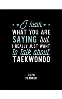 I Hear What You Are Saying I Really Just Want To Talk About Taekwondo 2020 Planner