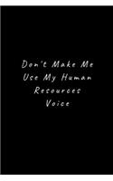 Don't Make Me Use My Human Resources Voice: Lined Journal, Lined Notebook, Gift ideas Notepad: Lined Notebook / Journal Gift. 120 pages. 6x9 Soft cover. Matte Finish.