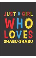 Just A Girl Who Loves Shabu-Shabu: Shabu-Shabu Lovers Girl Women Funny Gifts Lined Journal Notebook 6x9 120 Pages