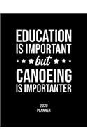 Education Is Important But Canoeing Is Importanter 2020 Planner: Canoeing Fan 2020 Calendar, Funny Design, 2020 Planner for Canoeing Lover, Christmas Gift for Canoeing Lover