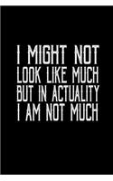 I might not look like much but in actuality I am not much: Food Journal - Track your Meals - Eat clean and fit - Breakfast Lunch Diner Snacks - Time Items Serving Cals Sugar Protein Fiber Carbs Fat - 110 pag