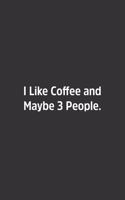 I Like Coffee and Maybe 3 People.