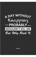 A Day Without Knapping Probably Wouldn't Kill Me But Why Risk It Notebook