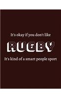 It's okay if you don't like Rugby It's kind of a smart people sport