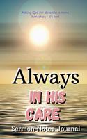Always In His Care: Sermon Notes Journal With An Inspirational Worship Materials To Record Remember Reflect Each Week Worship Service That Helps You To Apply The 52 Wee