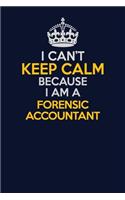 I Can't Keep Calm Because I Am A Forensic Accountant: Career journal, notebook and writing journal for encouraging men, women and kids. A framework for building your career.