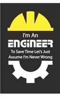 I'm AN ENGINEER To SAVE Time Let's Just Assume I'm Never Wrong: Blank Lined Journal Notebook, Diaries gifts for mechanical engineering students, Mechanic, Engineer etc.
