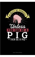 Always Be Yourself Unless You Can Be A Pig Then Be A Pig: Daily Food Journal