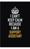 I Can't Keep Calm Because I Am A Support Assistant: Motivational Career Pride Quote 6x9 Blank Lined Job Inspirational Notebook Journal