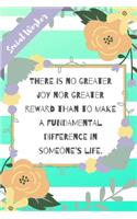 There is no greater joy nor greater reward than to make a fundamental difference in someone's life