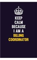 Keep Calm Because I Am A Billing Coordinator