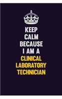 Keep Calm Because I Am A Clinical Laboratory Technician: Motivational and inspirational career blank lined gift notebook with matte finish