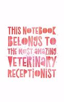 This Notebook Belongs To The Most Amazing Veterinary Receptionist