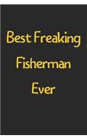Best Freaking Fisherman Ever: Lined Journal, 120 Pages, 6 x 9, Funny Fisherman Gift Idea, Black Matte Finish (Best Freaking Fisherman Ever Journal)