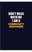 Don't Mess With Me I Am A Community Organizer