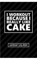 Workout Log Book - I Workout Because I Really Like Cake