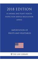 Importation of Fruits and Vegetables (US Animal and Plant Health Inspection Service Regulation) (APHIS) (2018 Edition)