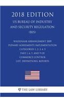 Wassenaar Arrangement 2009 Plenary Agreements Implementation - Categories 1, 2, 3, 4, 5 Part I, 6, 7, and 9 of Commerce Control List, Definitions, Reports (US Bureau of Industry and Security Regulation) (BIS) (2018 Edition)