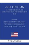 2016-08-29 Energy Conservation Program - Test Procedure for Compact Fluorescent Lamps - Final rule (US Energy Efficiency and Renewable Energy Office Regulation) (EERE) (2018 Edition)