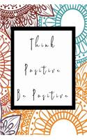Think Positive Be Positive