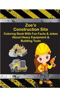 Zoe's Construction Site Coloring Book With Fun Facts & Jokes About Heavy Equipment & Building Tools: (Personalized Books for Children)