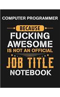 Computer Programmer Because Fucking Awesome Is Not an Official Job Title Notebook: Blank Line Notebook (8.5 X 11 - 110 Blank Pages)