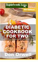 Diabetic Cookbook For Two: Over 310 Diabetes Type 2 Quick & Easy Gluten Free Low Cholesterol Whole Foods Recipes full of Antioxidants & Phytochemicals