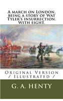 march on London, being a story of Wat Tyler's insurrection. With eight.: Original Version / Illustrated /