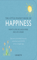 The Little Pocket Book of Happiness: How to Love Life, Laugh More, and Live Longer; Swap Worry and Anxiety for Joy and Contentment and Unlock the Secrets to a Happier Way of Being