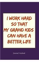 I Work Hard So That My Grand Kids Can Have a Better Life Journal Notebook