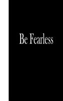 Be Fearless