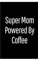 Super Mom Powered by Coffee: A Wide Ruled Notebook/Journal