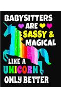 Babysitters Are Sassy & Magical Like a Unicorn Only Better: Gift for Babysitter 8x10 Notebook 100 Pages Babysitter Book