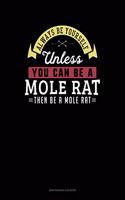 Always Be Yourself Unless You Can Be a Mole Rat Then Be a Mole Rat: 6 Columns Columnar Pad