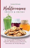 Mediterranean Sweets & Drinks: An Unmissable Cooking Guide with 50+ Mediterranean Desserts, Smoothies & Drinks Recipes