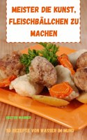 Meister Die Kunst, Fleischbällchen Zu Machen 50 Rezepte Von Wasser Im Mund