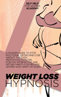 Weight Loss Hypnosis: A Modern Guide To Stop Emotional Eating And Lose Weight Through Meditation, Hypnosis, Positive Affirmation, And Dietary Habits For Men And Women Who