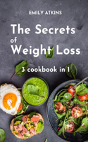 The Secrets of Weight Loss: 3 Cookbook in 1 - The Complete Cookbook to Lose Weight the Healthy Way