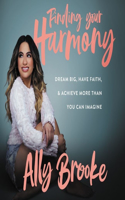 Finding Your Harmony Lib/E: Dream Big, Have Faith, and Achieve More Than You Can Imagine