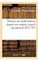 Histoire Du Stadhoudérat, Depuis Son Origine Jusqu'à Son Présent