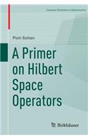 A Primer on Hilbert Space Operators: (Compact Textbooks in Mathematics)
