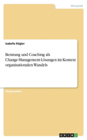 Beratung und Coaching als Change-Management-Lösungen im Kontext organisationalen Wandels