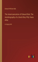 Americanization of Edward Bok; The Autobiography of a Dutch Boy Fifty Years After