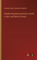 Biografia del generale americano e console in Cipro, Luigi Palma Di Cesnola