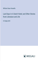 Last Days In A Dutch Hotel; and Other Stories from Literature and Life: in large print