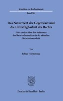 Das Naturrecht Der Gegenwart Und Die Unverfugbarkeit Des Rechts: Eine Analyse Uber Den Stellenwert Des Naturrechtsdenkens in Der Aktuellen Rechtswissenschaft