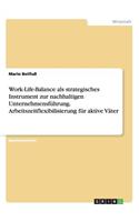 Work-Life-Balance als strategisches Instrument zur nachhaltigen Unternehmensführung. Arbeitszeitflexibilisierung für aktive Väter