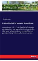 Kurtze Nachricht von der Republique,: so von denen R.R. P.P. der Gesellschafft Jesu der portugiessisch- und spanischen Provinzen in den über Meer gelegenen diesen zweyen Mächten gehörige