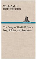 The Story of Garfield Farm-boy, Soldier, and President