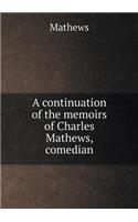 A Continuation of the Memoirs of Charles Mathews, Comedian